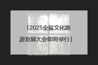 2025全省文化旅游发展大会即将举行