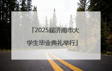 2025届济南市大学生毕业典礼举行
