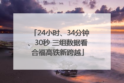 24小时、34分钟、30秒 三组数据看合福高铁新跨越