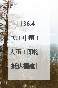 36.4℃！中雨！大雨！即将抵达福建