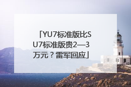 YU7标准版比SU7标准版贵2—3万元？雷军回应